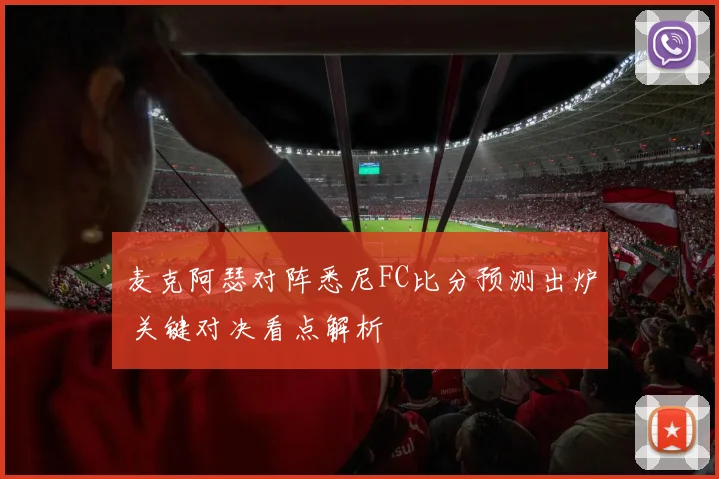 麦克阿瑟对阵悉尼FC比分预测出炉 关键对决看点解析